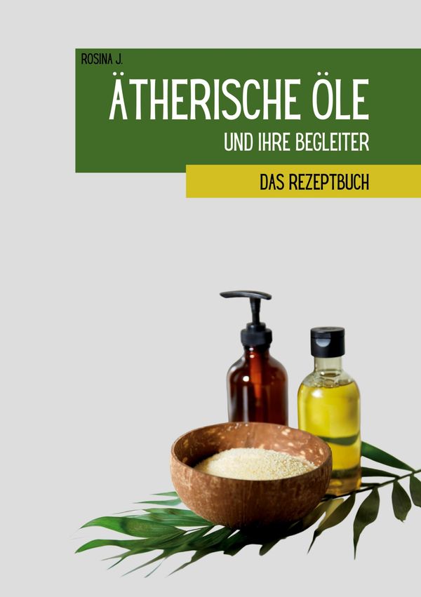 Ätherische Öle und ihre Begleiter - Rosina J. (Buch)