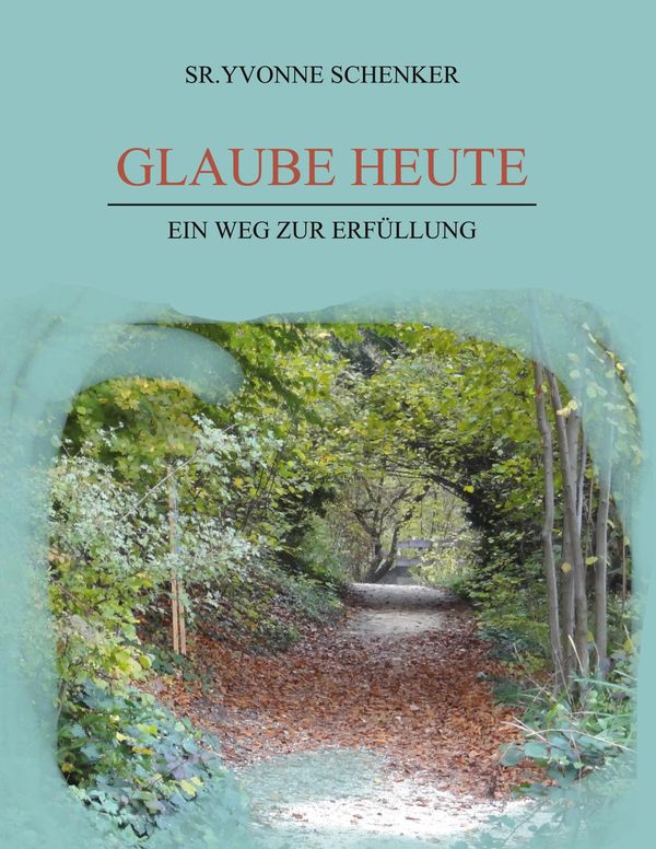 Glaube heute - Sr. Yvonne Schenker (Buch)