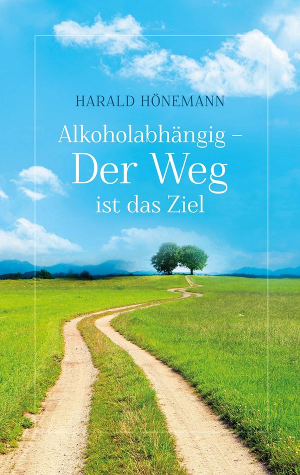 Alkoholabhängig - Der Weg ist das Ziel - Harald Hönemann (Buch)