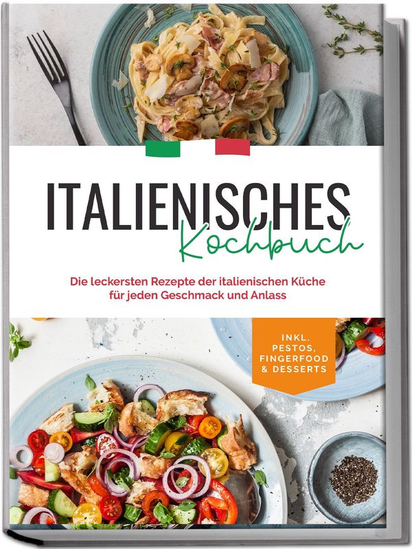 Italienisches Kochbuch: Die leckersten Rezepte der italienischen Kü...