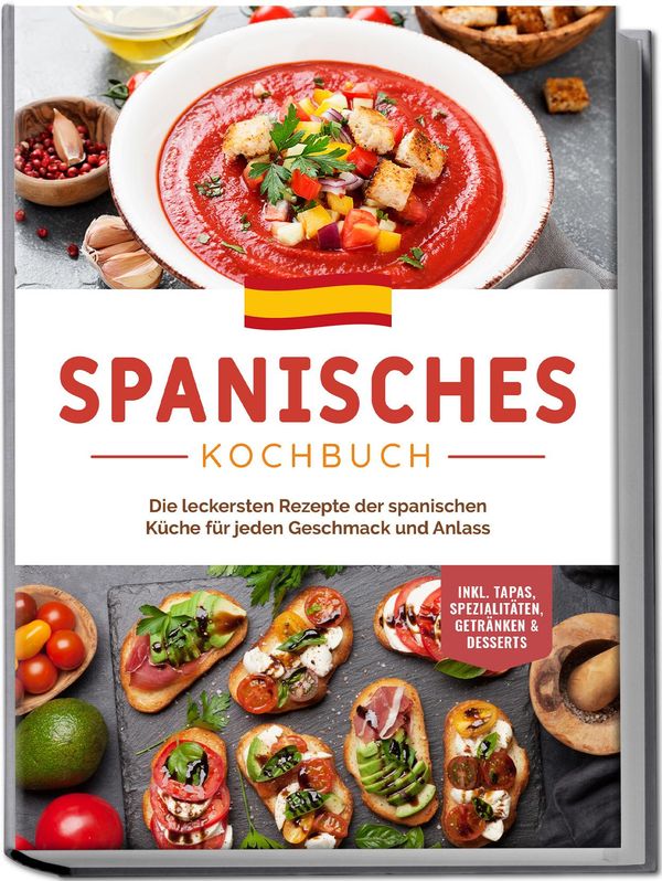 Spanisches Kochbuch: Die leckersten Rezepte der spanischen Küche fü...