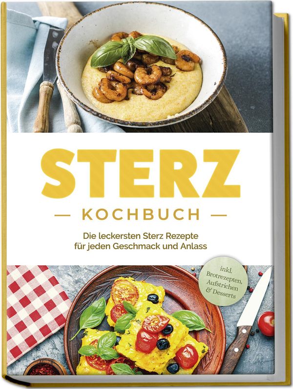 Sterz Kochbuch: Die leckersten Sterz Rezepte für jeden Geschmack un...
