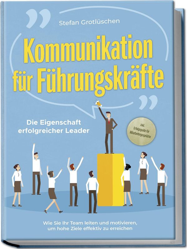 Kommunikation für Führungskräfte - Die Eigenschaft erfolgreicher Le...