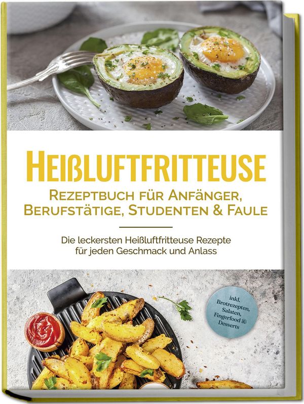 Heißluftfritteuse Rezeptbuch für Anfänger, Berufstätige, Studenten ...