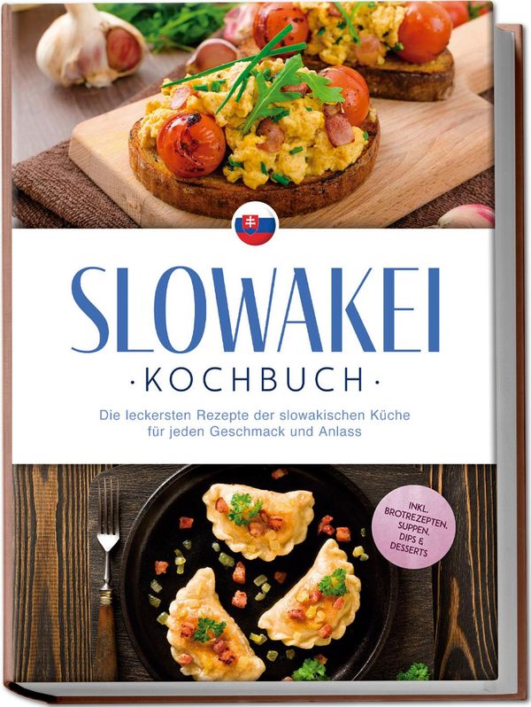 Slowakei Kochbuch: Die leckersten Rezepte der slowakischen Küche fü...
