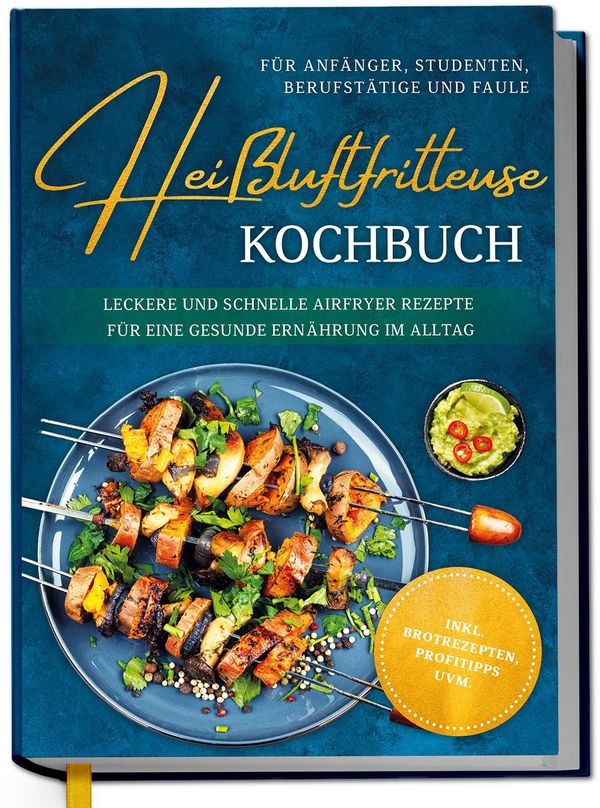 Heißluftfritteuse Kochbuch für Anfänger, Studenten, Berufstätige & ...