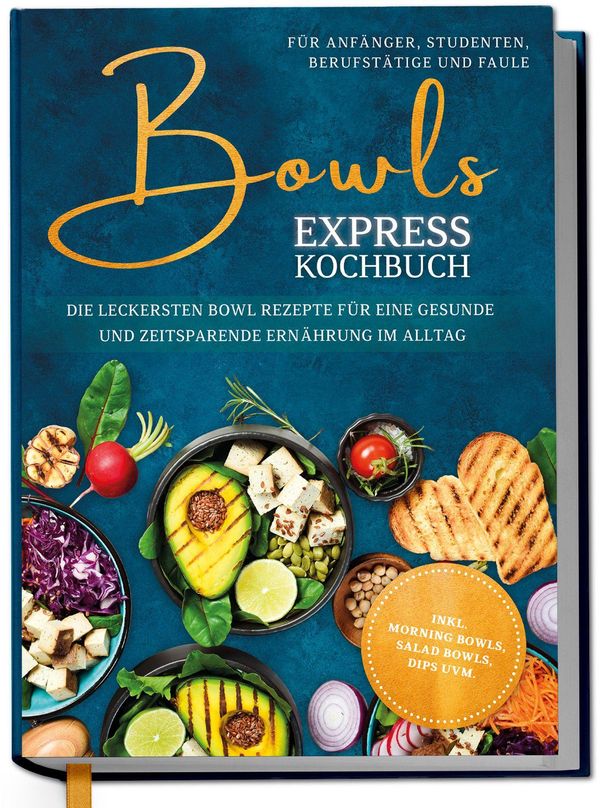 Bowls Express Kochbuch für Anfänger, Studenten, Berufstätige & Faul...
