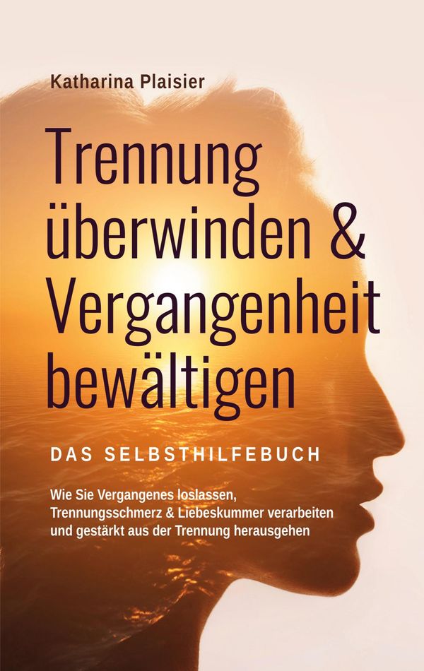 Trennung überwinden & Vergangenheit bewältigen - Das Selbsthilfebuc...