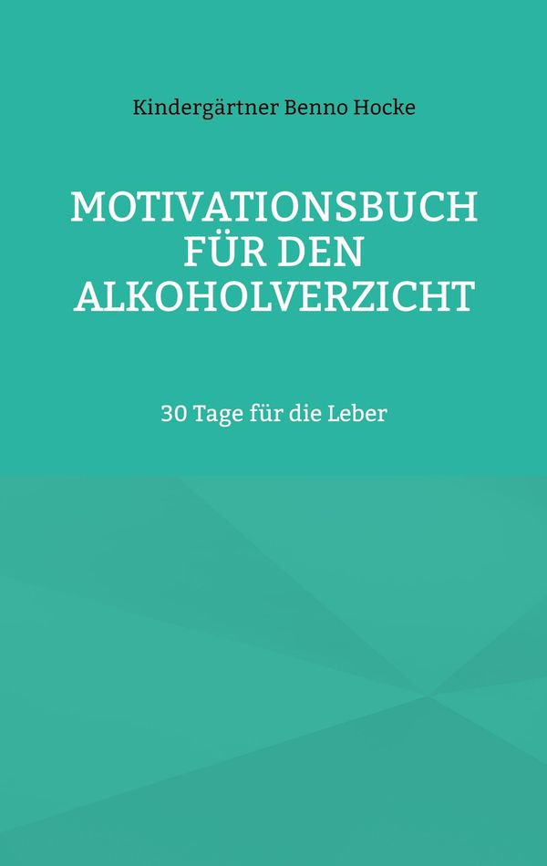 Motivationsbuch für den Alkoholverzicht - Kindergärtner Benno Hocke
