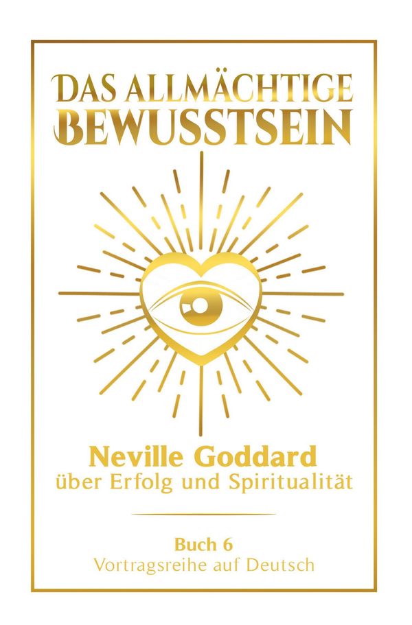 Das allmächtige Bewusstsein: Neville Goddard über Erfolg und Spirit...