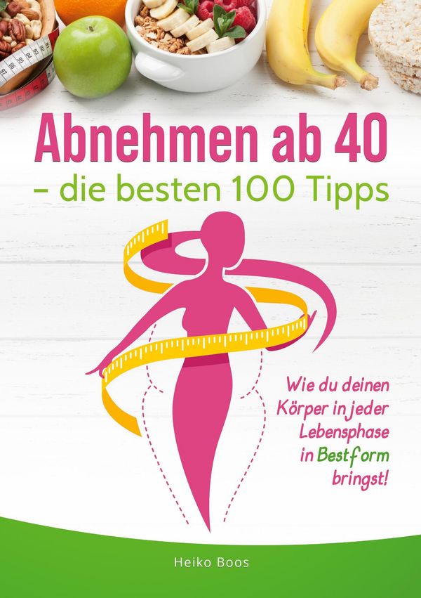 Abnehmen ab 40 - die besten 100 Tipps - Heiko Boos (Buch)