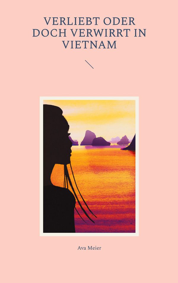 Verliebt oder doch verwirrt in Vietnam - Ava Meier (Buch)