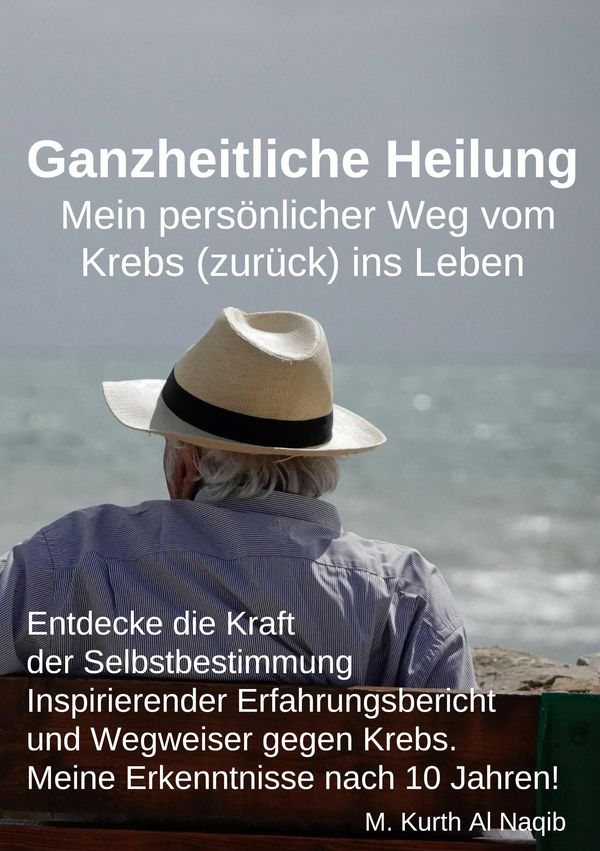 Ganzheitliche Heilung. Mein persönlicher Weg vom Krebs (zurück) ins...