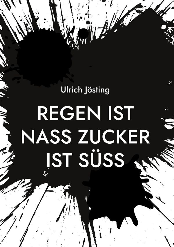 Regen ist nass Zucker ist süß - Ulrich Jösting (Buch)