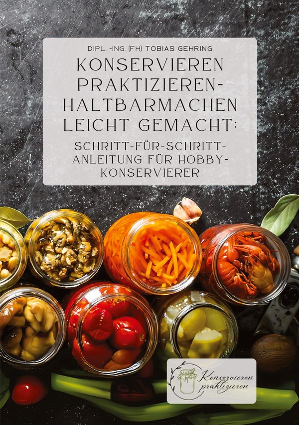 Konservieren praktizieren - Haltbarmachen leicht gemacht: Schritt-f...