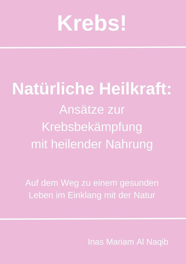 Krebs! Natürliche Heilkraft: Ansätze zur Krebsbekämpfung mit heilen...