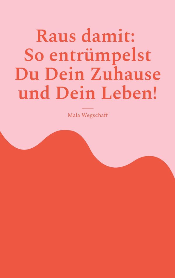 Raus damit: So entrümpelst Du Dein Zuhause und Dein Leben! (Buch)