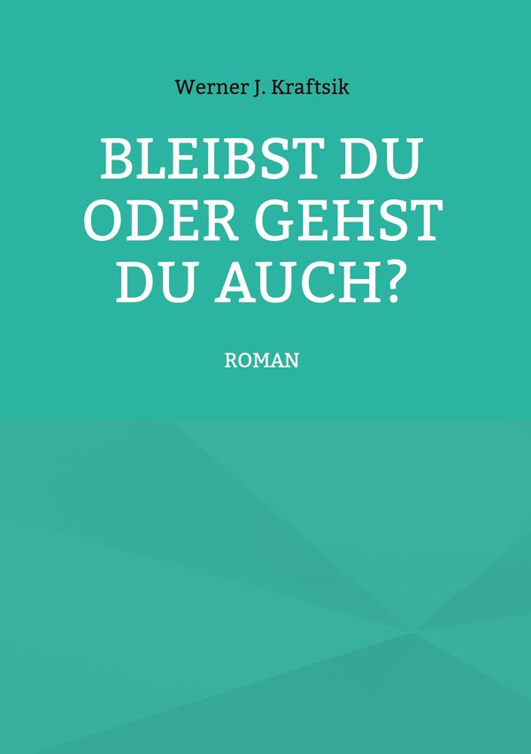 Bleibst Du oder gehst Du auch? - Werner J. Kraftsik (Buch)