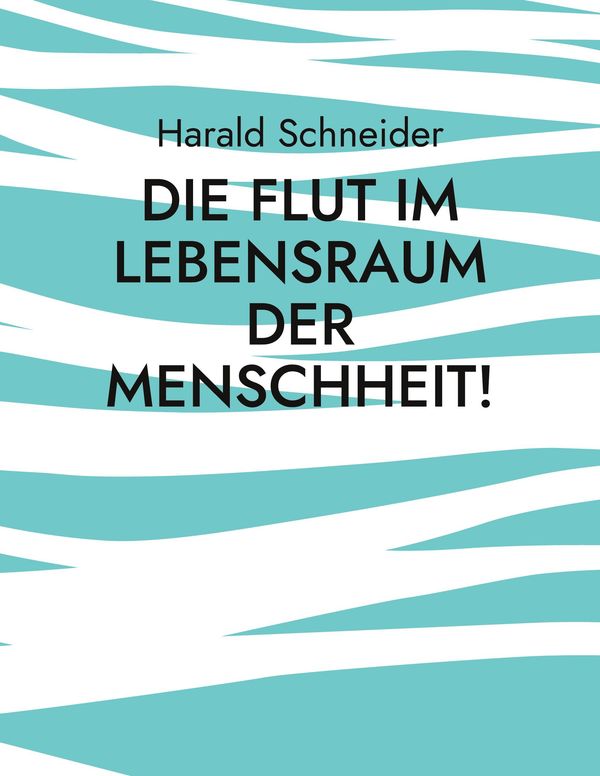 Die Flut im Lebensraum der Menschheit! - Harald Schneider (Buch)