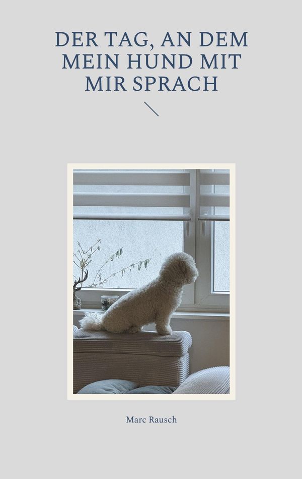 Der Tag, an dem mein Hund mit mir sprach - Marc Rausch (Buch)