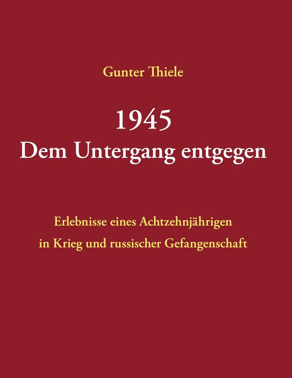 1945 - Dem Untergang entgegen - Gunter Thiele (Buch)