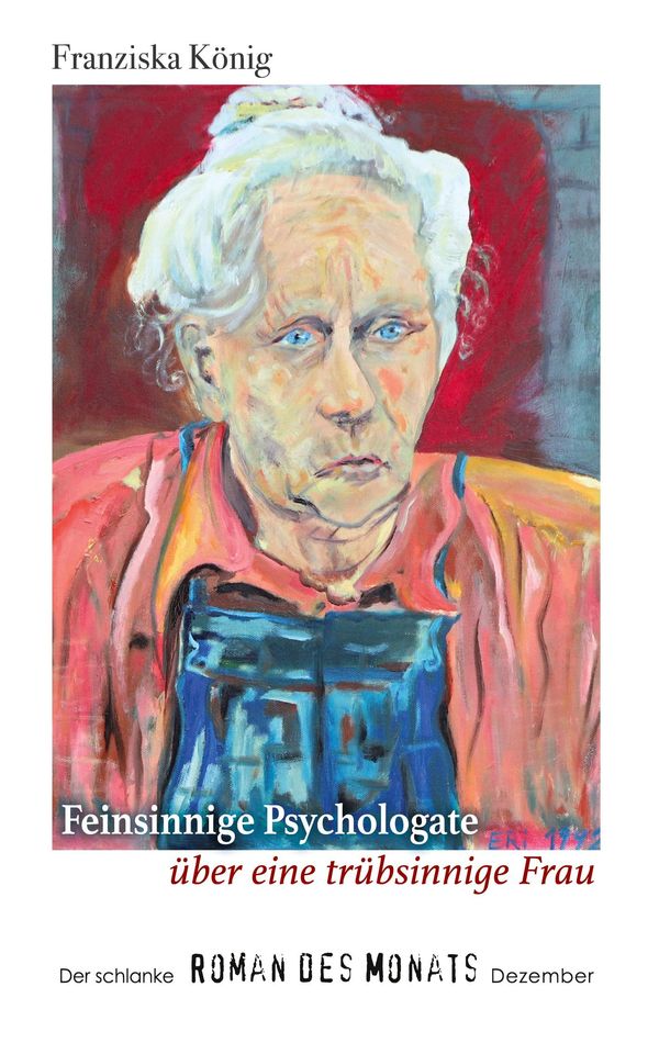 Feinsinnige Psychologate über eine trübsinnige Dame - Franziska König