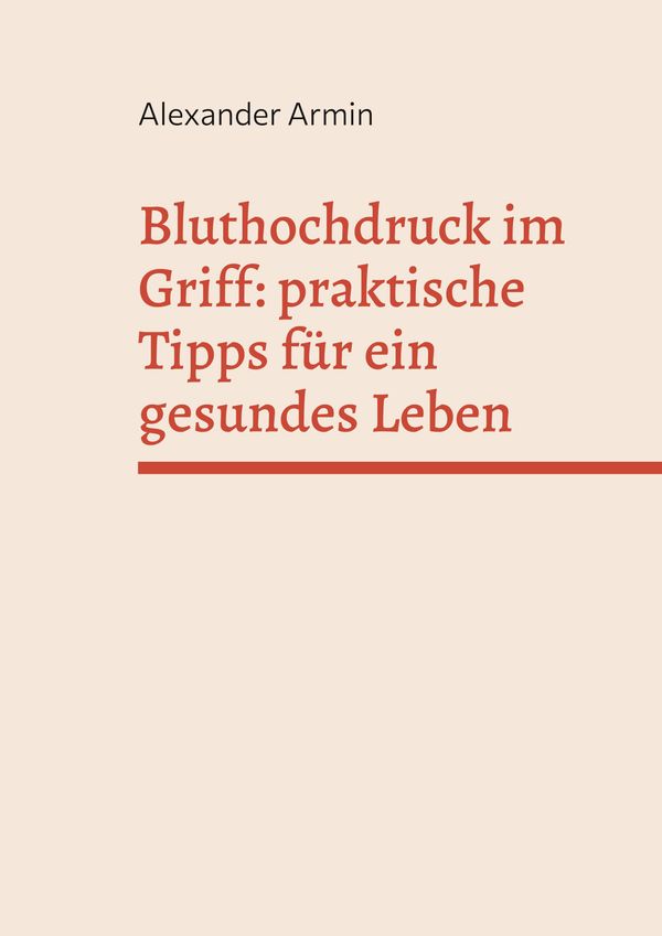 Bluthochdruck im Griff: praktische Tipps für ein gesundes Leben (Buch)