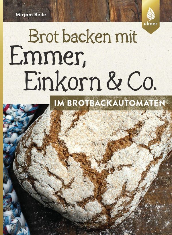 Brot backen mit Emmer, Einkorn und Co. im Brotbackautomaten (Buch)