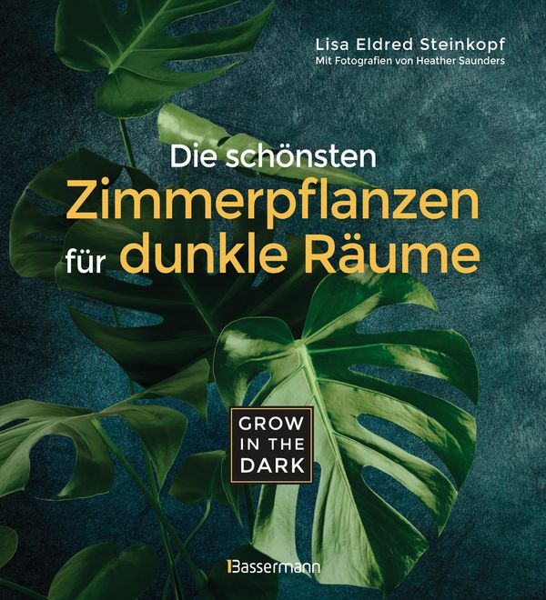 Grow in the Dark - Die schönsten Zimmerpflanzen für dunkle Räume un...