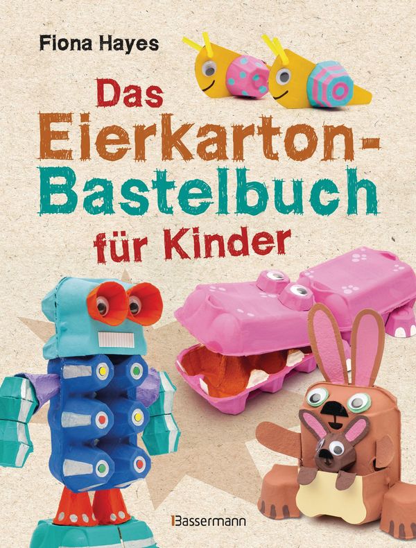 Das Eierkarton-Bastelbuch für Kinder. 51 lustige Projekte für Kinde...