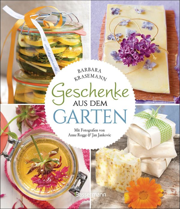 Geschenke aus dem Garten. 54 Rezepte. Saisonal, nachhaltig, natürli...