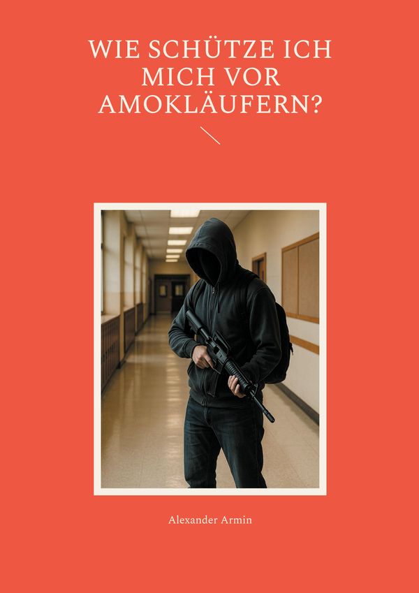 Wie schütze ich mich vor Amokläufern? - Alexander Armin (Buch)