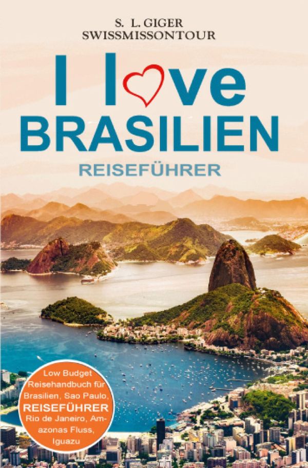 I love Brasilien Reiseführer von SWISSMISSONTOUR - S. L. Giger (Buch)