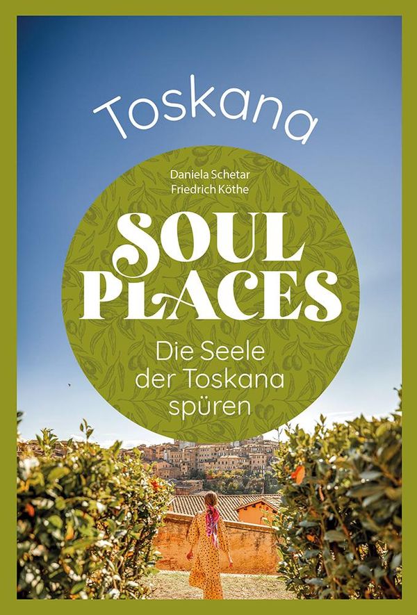 Soul Places Toskana - Die Seele der Toskana spüren - Daniela Schetar