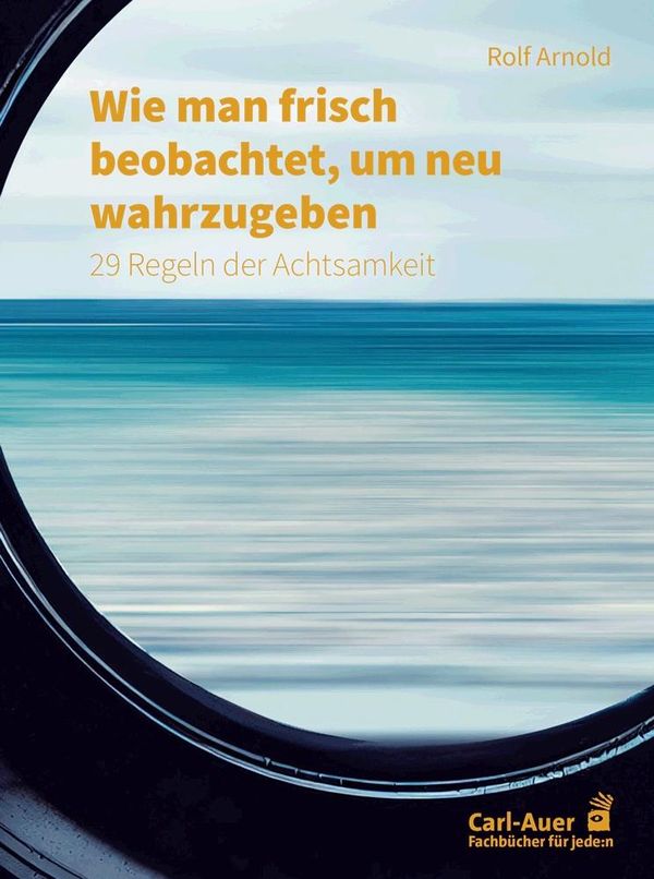 Wie man frisch beobachtet, um neu wahrzugeben - Rolf Arnold (Buch)