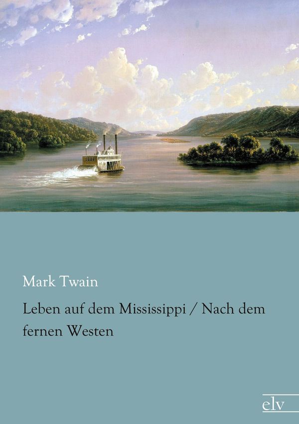 Leben auf dem Mississippi / Nach dem fernen Westen - Mark Twain (Buch)