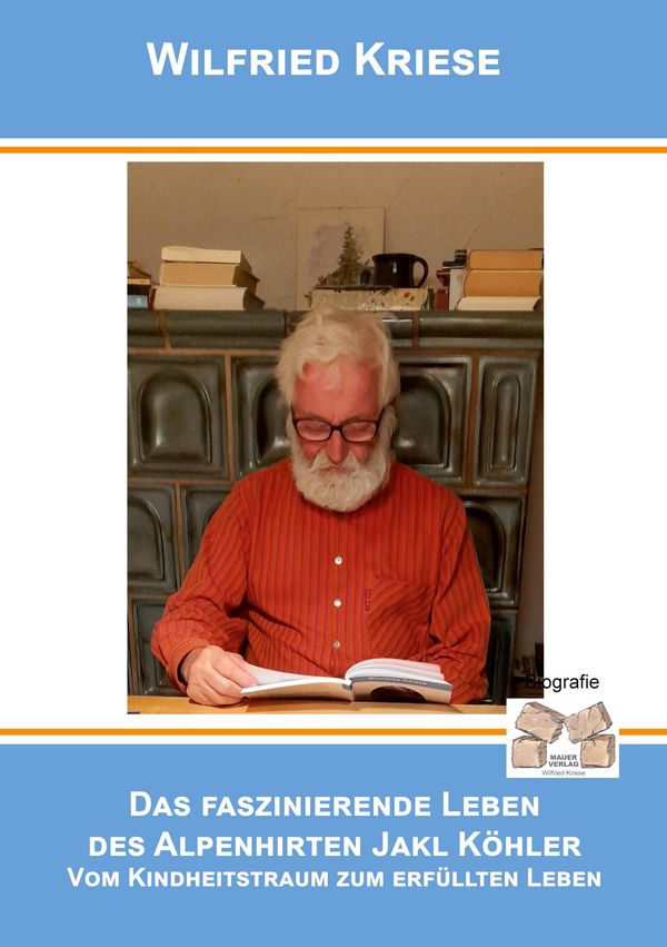 Das faszinierende Leben des Alpenhirten Jakl Köhler - Wilfried Kriese