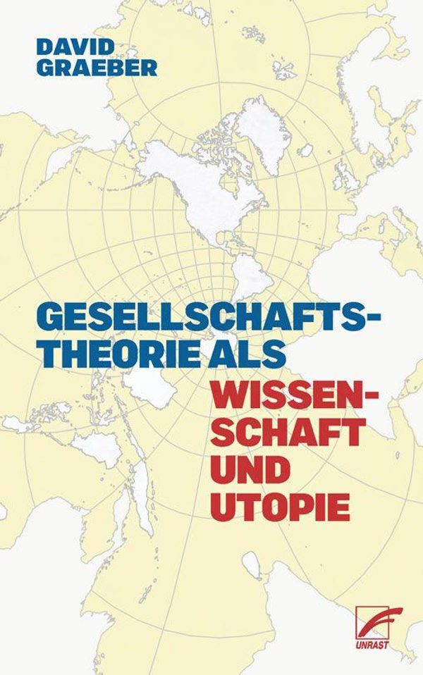 Gesellschaftstheorie als Wissenschaft und Utopie - David Graeber