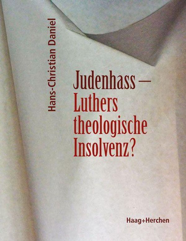 Judenhass - Luthers theologische Insolvenz? - Hans-Christian Daniel