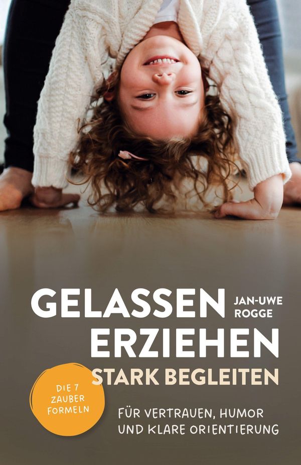 Gelassen erziehen, stark begleiten - Die 7 Zauberformeln für Vertra...