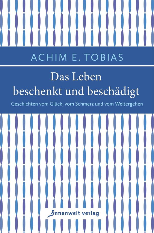 Das Leben beschenkt und beschädigt - Achim E. Tobias (Buch)