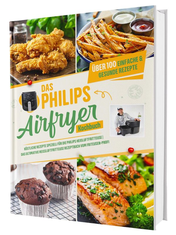 Das Philips Airfryer Kochbuch: Über 100 einfache & kreative Rezepte...