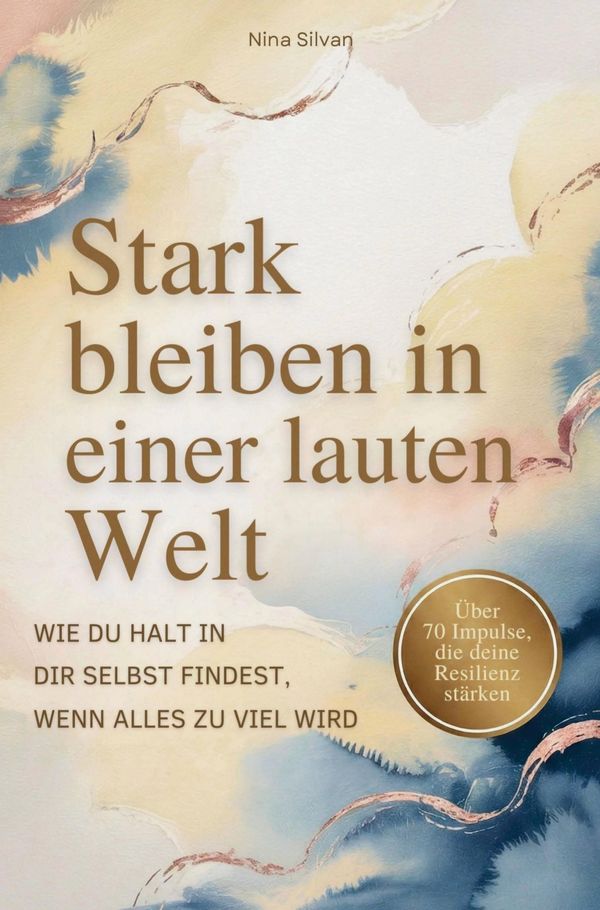 Stark bleiben in einer lauten Welt - Wie du Halt in dir selbst find...