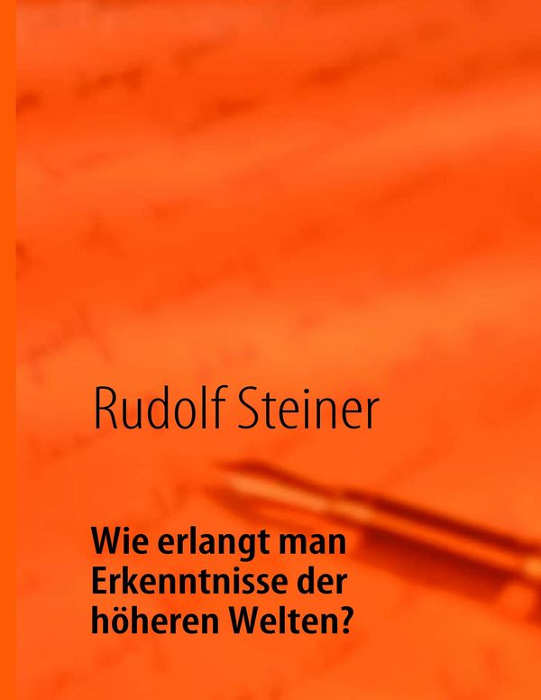 Wie erlangt man Erkenntnisse der höheren Welten? - Rudolf Steiner