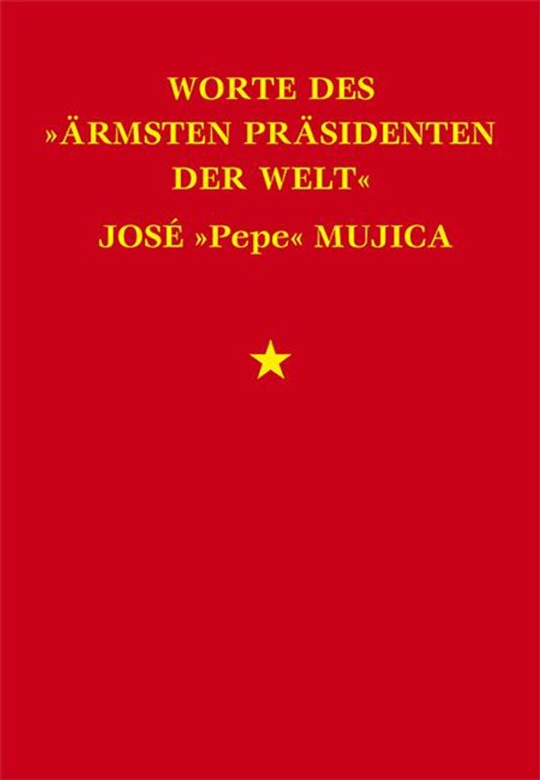 Worte des »ärmsten Präsidenten der Welt« José »Pepe« Mujica (Buch)