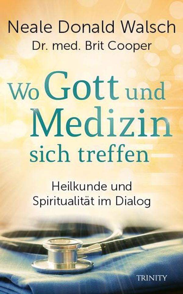 Wo Gott und Medizin sich treffen - Neale Donald Walsch (Buch)