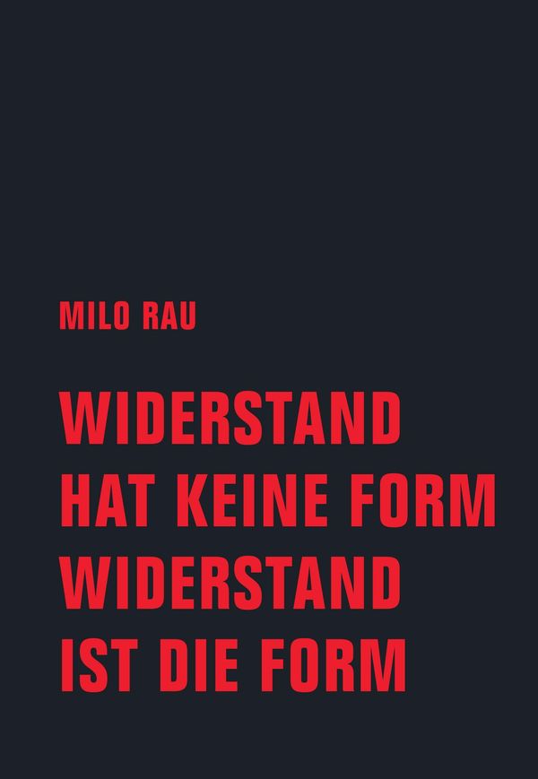 Widerstand hat keine Form, Widerstand ist die Form - Milo Rau (Buch)
