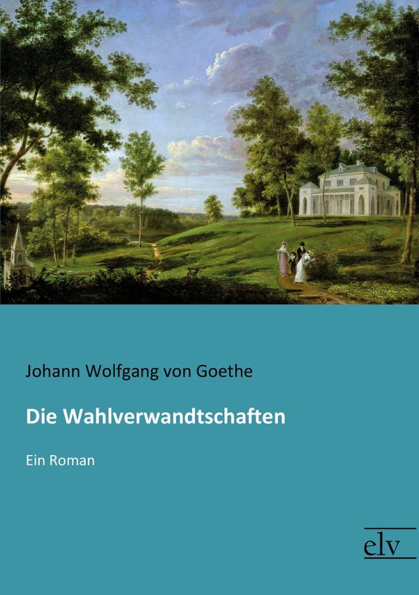 Die Wahlverwandtschaften - Johann Wolfgang von Goethe (Buch)