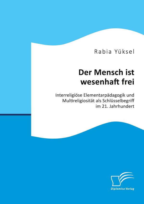 Der Mensch ist wesenhaft frei. Interreligiöse Elementarpädagogik un...