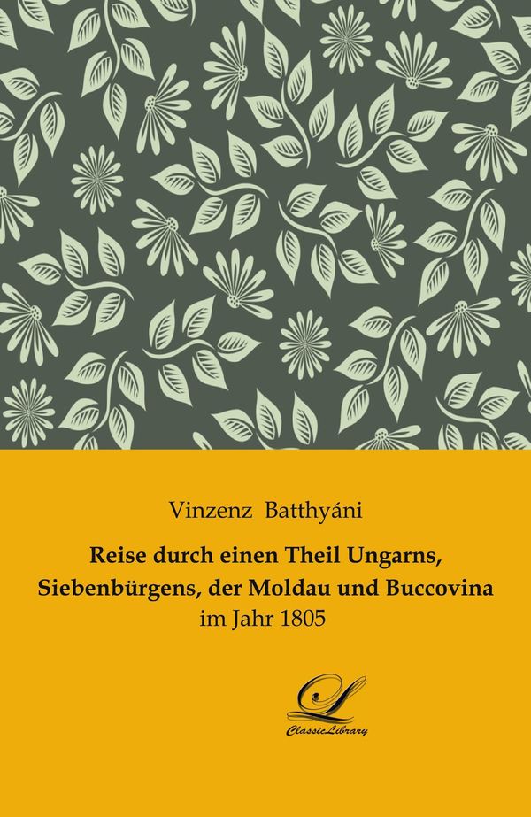 Reise durch einen Theil Ungarns, Siebenbürgens, der Moldau und Bucc...